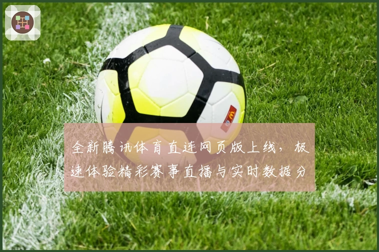 全新腾讯体育直连网页版上线，极速体验精彩赛事直播与实时数据分析