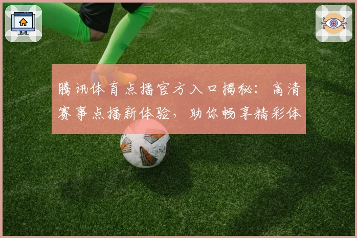 腾讯体育点播官方入口揭秘：高清赛事点播新体验，助你畅享精彩体育瞬间