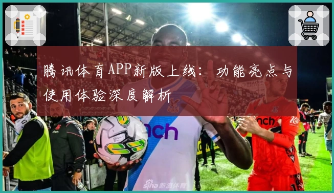 腾讯体育APP新版上线：功能亮点与使用体验深度解析