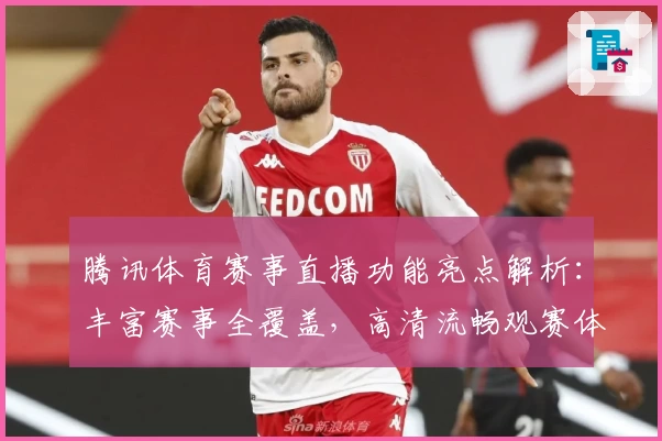 腾讯体育赛事直播功能亮点解析：丰富赛事全覆盖，高清流畅观赛体验