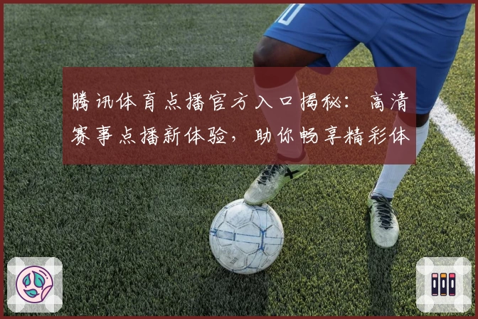 腾讯体育点播官方入口揭秘：高清赛事点播新体验，助你畅享精彩体育瞬间