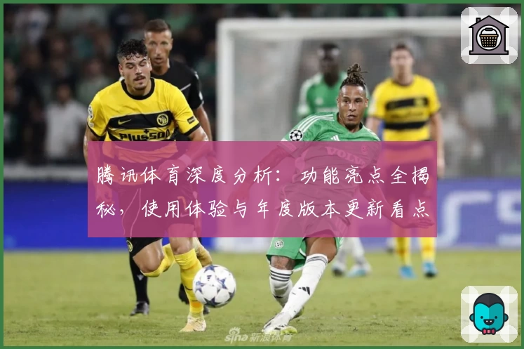 腾讯体育深度分析:功能亮点全揭秘,使用体验与年度版本更新看点