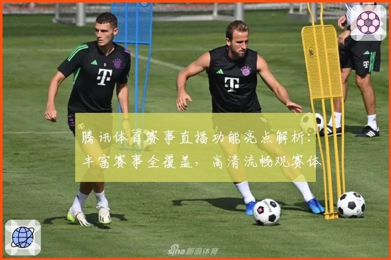 腾讯体育赛事直播功能亮点解析：丰富赛事全覆盖，高清流畅观赛体验